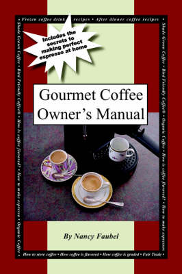 Gourmet Coffee Owner's Manual: Includes the Secrets to Making Perfect Espresso at Home