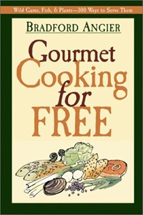 Gourmet Cooking For Free: Free-For-The-Fixing Wild Game, Fish, Plants--And 300 Succulent Ways To Serve Them