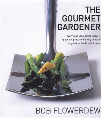 Gourmet Gardener: Everything You Need to Know to Grow and Prepare the Very Finest of Vegetables, Fruits and Flowers