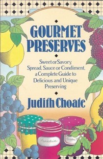 Gourmet Preserves: Sweet or Savory, Spread, Sauce or Condiment, a Complete Guide to Delicious...