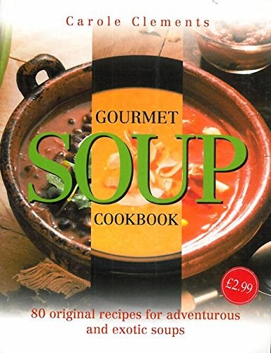 Gourmet Soup Cookbook: 80 Original Recipes for Adventurous and Exotic Soups