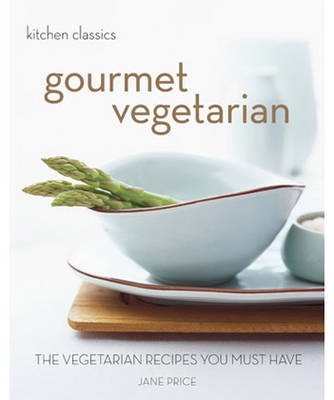 Gourmet Vegetarian (Kitchen Classics series): The Vegetarian Recipes You Must Have