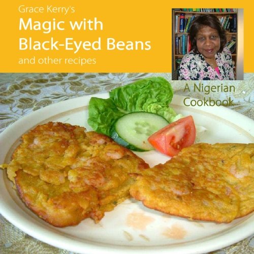 Grace Kerry's Magic with Black-eyed Beans and Other Recipes: A Nigerian Cook Book