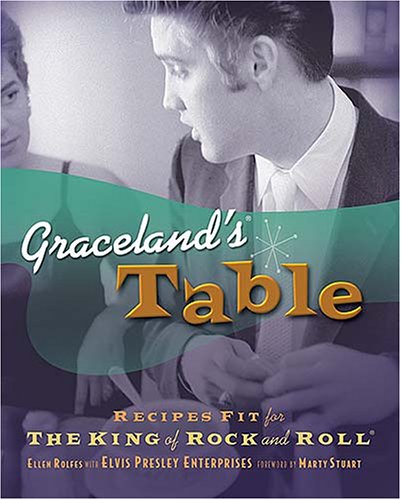 Graceland's Table: Recipes And Meal Memories Fit For The King of Rock And Roll