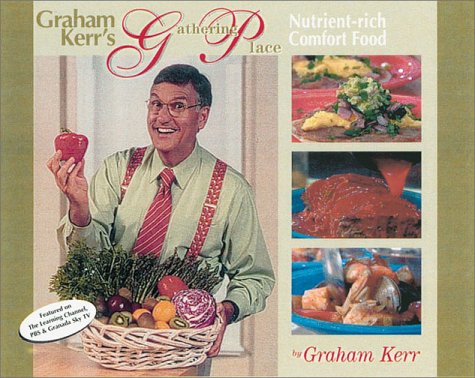 Graham Kerr's Gathering Place: Featuring Nutrient-Rich Comfort Food