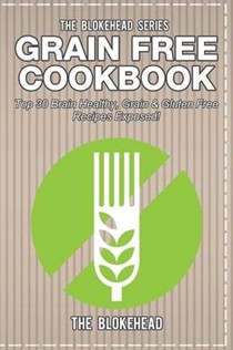 Grain Free Cookbook: Top 30 Brain Healthy, Grain & Gluten Free Recipes Exposed!