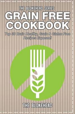 Grain Free Cookbook: Top 30 Brain Healthy, Grain & Gluten Free Recipes Exposed!