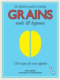 Grains: The Definitive Guide to Cooking Grains, Seeds and Legumes
