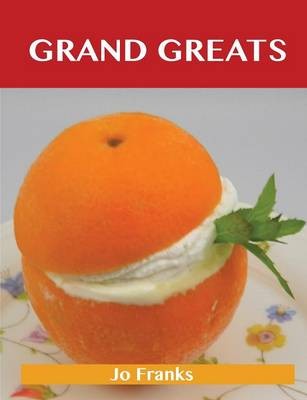Grand Greats: Delicious Grand Recipes, The Top 77 Grand Recipes