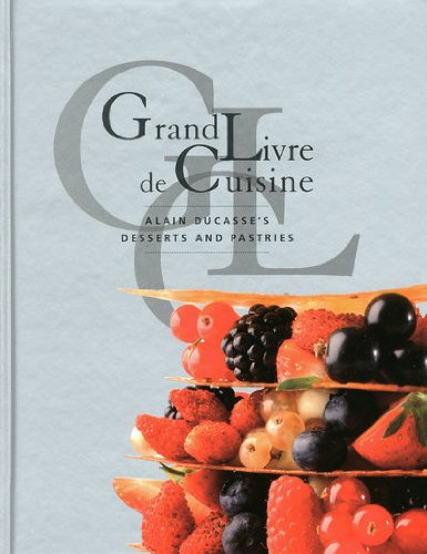 Grand Livre De Cuisine: Alain Ducasse's Desserts and Pastries