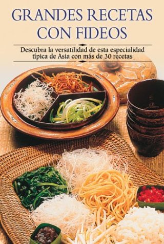 Grandes Recetas Con Fideos: Descubra La Versatilidad de Esta Especialidad Tipica de Asia Con Mas de 30 Recetas