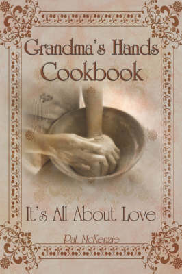 Grandma's Hands Cookbook: It's All About Love
