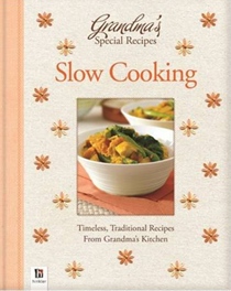 Grandma's Special Recipes: Slow Cooking: Timeless, Traditional Recipes from Grandma’s Kitchen