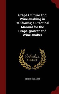 Grape Culture and Wine-Making in California; A Practical Manual for the Grape-Grower and Wine-Maker