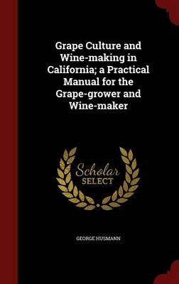 Grape Culture and Wine-Making in California; A Practical Manual for the Grape-Grower and Wine-Maker
