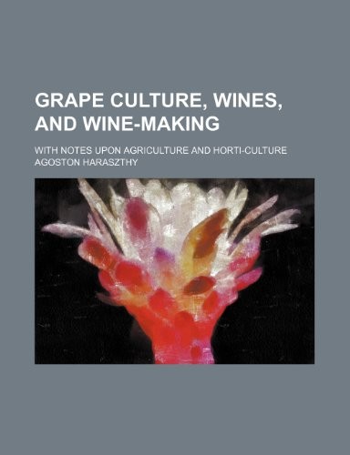 Grape Culture, Wines, and Wine-Making; With Notes Upon Agriculture and Horti-Culture