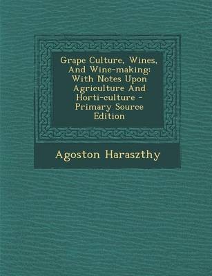 Grape Culture, Wines, and Wine-Making: With Notes Upon Agriculture and Horti-Culture - Primary Source Edition