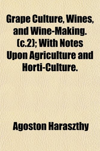 Grape Culture, Wines, and Wine-Making. (C.2); With Notes Upon Agriculture and Horti-Culture.