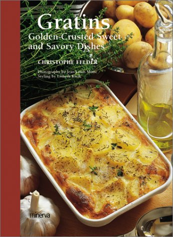 Gratins: Golden-Crusted Sweet And Savory Dishes