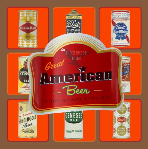 Great American Beer: 50 Brands That Shaped the 20th Century