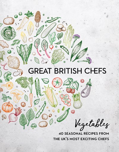 Great British Chefs - Vegetables: 40 Seasonal Recipes From the UK's Most Exciting Chefs