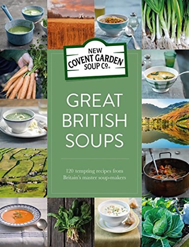 Great British Soups: 120 Tempting Recipes from Britain's Master Soup-makers (New Covent Garden Soup Company)