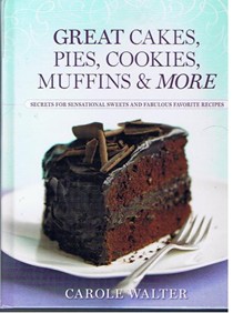 Great Cakes, Pies, Cookies, Muffins & More: Secrets for Sensational Sweets and Fabulous Favorite Recipes