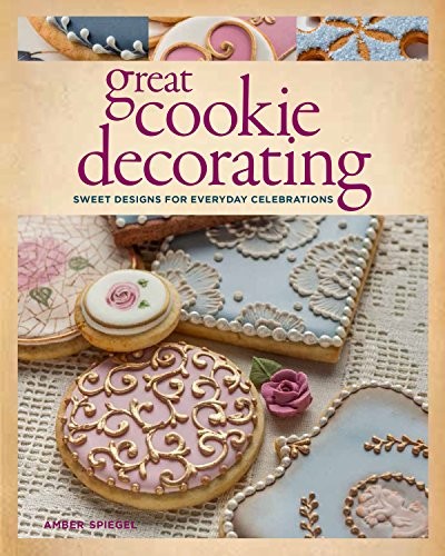 Great Cookie Decorating: Sweet Designs for Everyday Celebrations