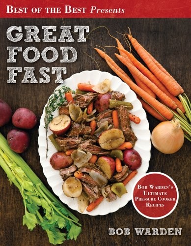 Great Food Fast (Best of the Best Presents series): Bob Warden's Ultimate Pressure Cooker Recipes