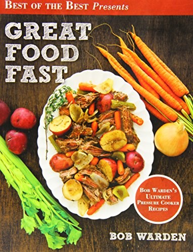 Great Food Fast (Best of the Best Presents series): Bob Warden's Ultimate Pressure Cooker Recipes