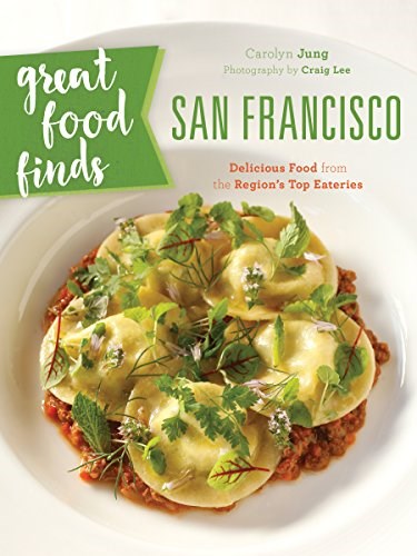 Great Food Finds San Francisco: Delicious Food from the Region's Top Eateries
