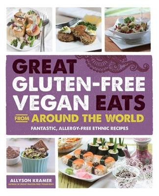 Great Gluten-Free Vegan Eats From Around the World: Fantastic, Allergy-Free Recipes of Full of International Flair