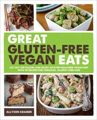 Great Gluten-Free Vegan Eats: Cut Out the Gluten and Enjoy an Even Healthier Vegan Diet with Recipes for Fabulous, Allergy-Free Fare