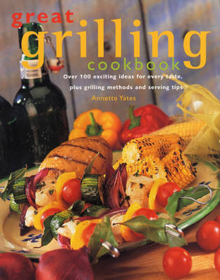 Great Grilling Cookbook: Over 100 Exciting Ideas for Every Taste, Plus Grilling Methods and Serving Tips