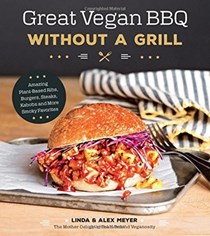 Great Vegan BBQ Without a Grill: Amazing Plant-Based Ribs, Burgers, Steaks, Kabobs and More Smoky Favorites