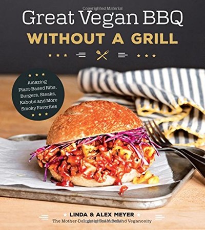 Great Vegan BBQ Without a Grill: Amazing Plant-Based Ribs, Burgers, Steaks, Kabobs and More Smoky Favorites