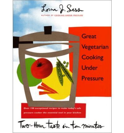 Great Vegetarian Cooking Under Pressure: Two-Hour Taste in Ten Minutes