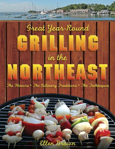 Great Year-Round Grilling in the Northeast: The Flavors, the Culinary Traditions, the Techniques