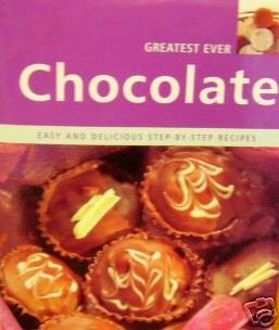 Greatest Ever Chocolate: Easy and Delicious Step-By-Step Recipes