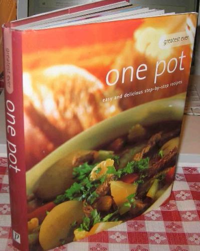 Greatest Ever One Pot: Easy and Delicious Step-by-Step Recipes