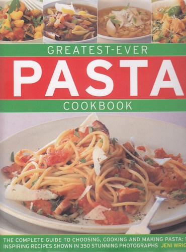 Greatest-Ever Pasta Cookbook: The Complete Guide to Choosing, Cooking and Making Pasta: 50 Inspiring Recipes Shown in 350 Stunning Photographs