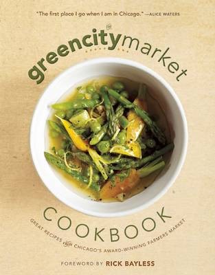 Green City Market Cookbook: Great Recipes from Chicago's Award-Winning Farmers Market