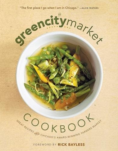Green City Market Cookbook: Great Recipes from Chicago's Award-Winning Farmers Market