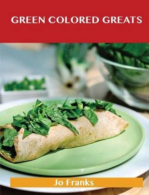 Green Colored Greats: Delicious Green Colored Recipes, The Top 99 Green Colored Recipes