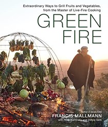  Green Fire: Extraordinary Ways to Grill Fruits and Vegetables, from the Master of Live-Fire Cooking