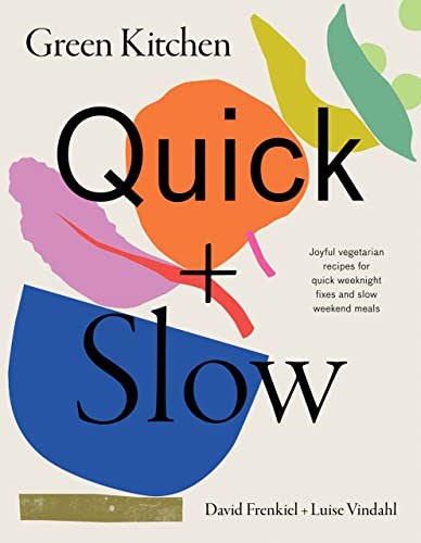Green Kitchen: Quick + Slow: Joyful Vegetarian Recipes for Quick Weeknight Fixes and Slow Weekend Meals