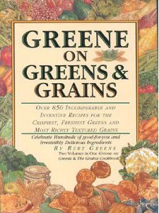 Greene on Greens and Grains: Over 850 Incomparable and Inventive Recipes for the Crispiest, Freshest Greens and the Most Richly Textured Grains