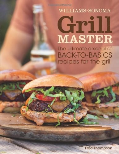 Grill Master: The Ultimate Arsenal of Back to Basics Recipes for the Grill