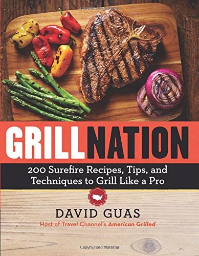 Grill Nation: 200 Surefire Recipes, Tips and Techniques to Grill Like a Pro