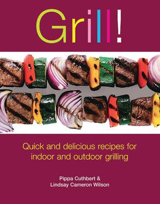 Grill!: Quick And Delicious Recipes For Indoor And Outdoor Grilling